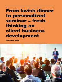 From lavish dinner to personalized seminar - fresh thinking on client business development